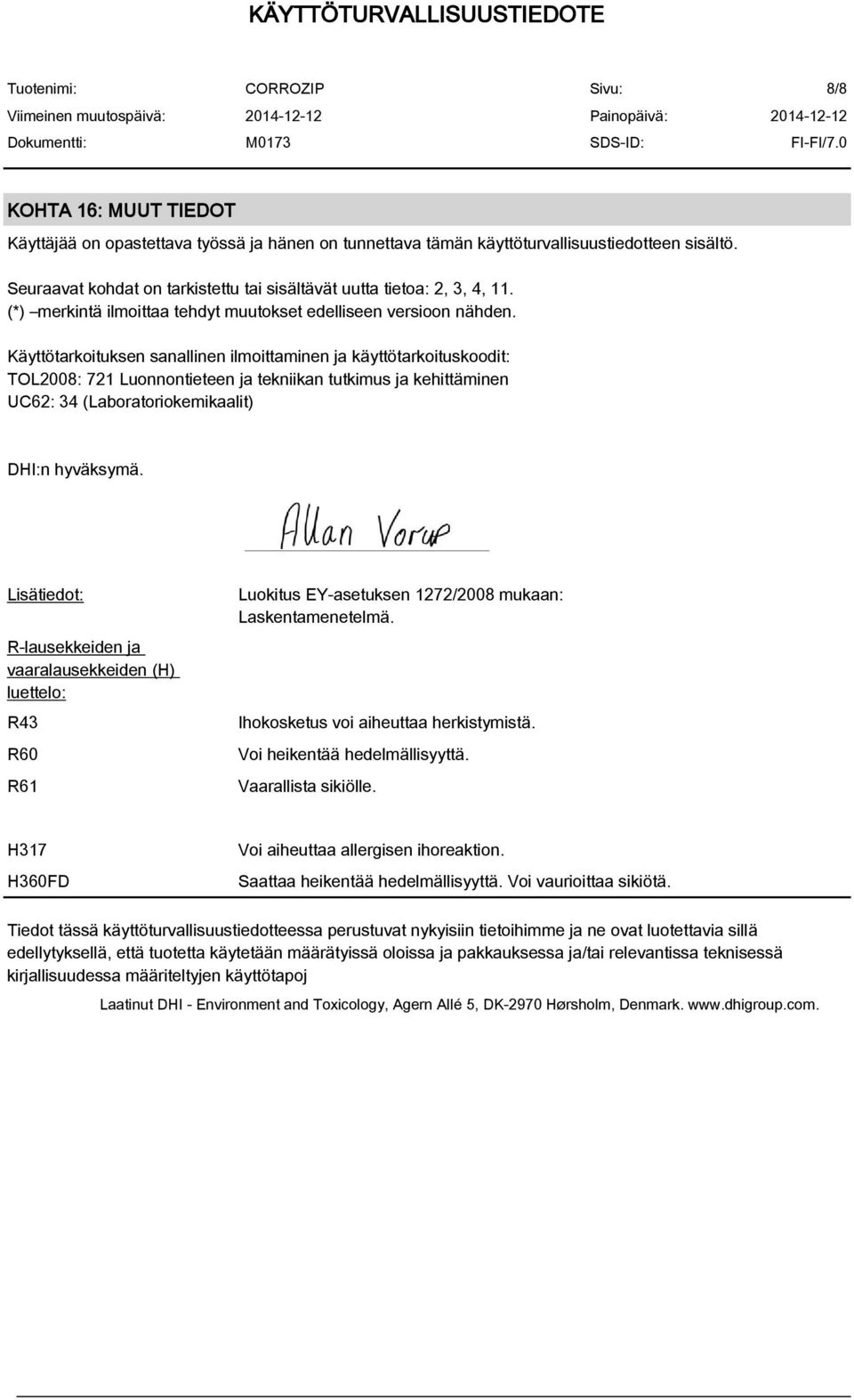 Käyttötarkoituksen sanallinen ilmoittaminen ja käyttötarkoituskoodit: TOL2008: 721 Luonnontieteen ja tekniikan tutkimus ja kehittäminen UC62: 34 (Laboratoriokemikaalit) DHI:n hyväksymä.