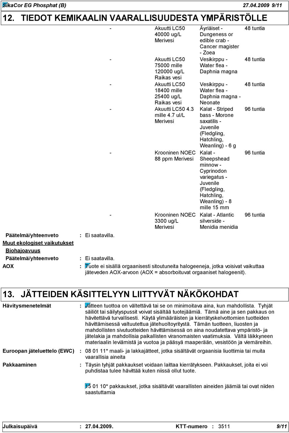 7 ul/l - Krooninen NOEC 88 ppm - Krooninen NOEC 3300 u/l Äyriäiset - Duneness or edible crab - Cancer maister - Zoea Vesikirppu - Daphnia mana Vesikirppu - Daphnia mana - Neonate Kalat - Striped bass