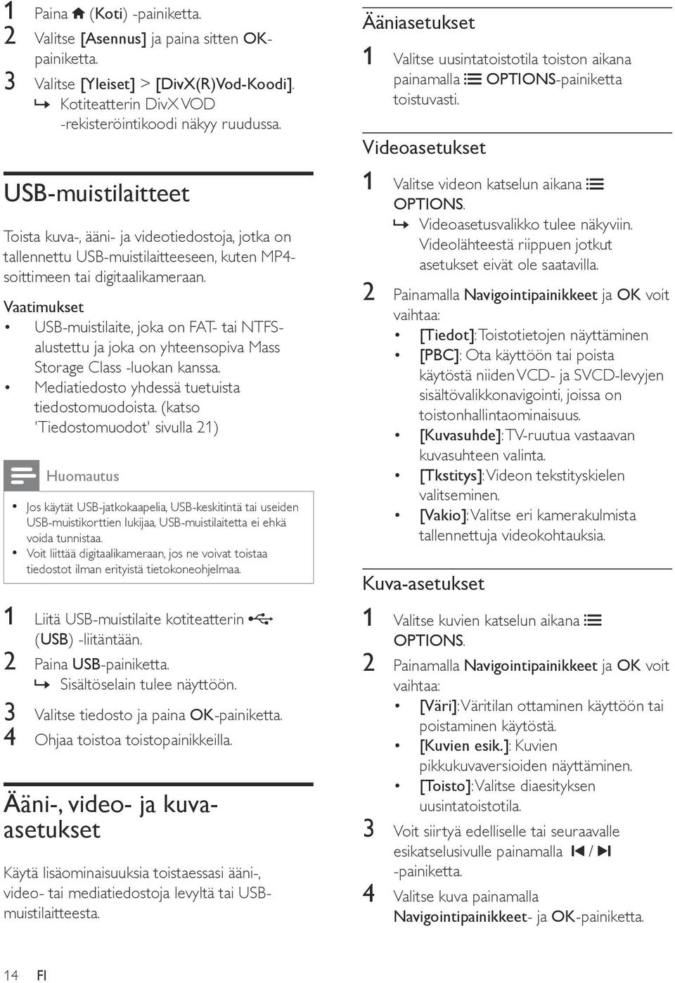 Vaatimukset USB-muistilaite, joka on FAT- tai NTFSalustettu ja joka on yhteensopiva Mass Storage Class -luokan kanssa. Mediatiedosto yhdessä tuetuista tiedostomuodoista.