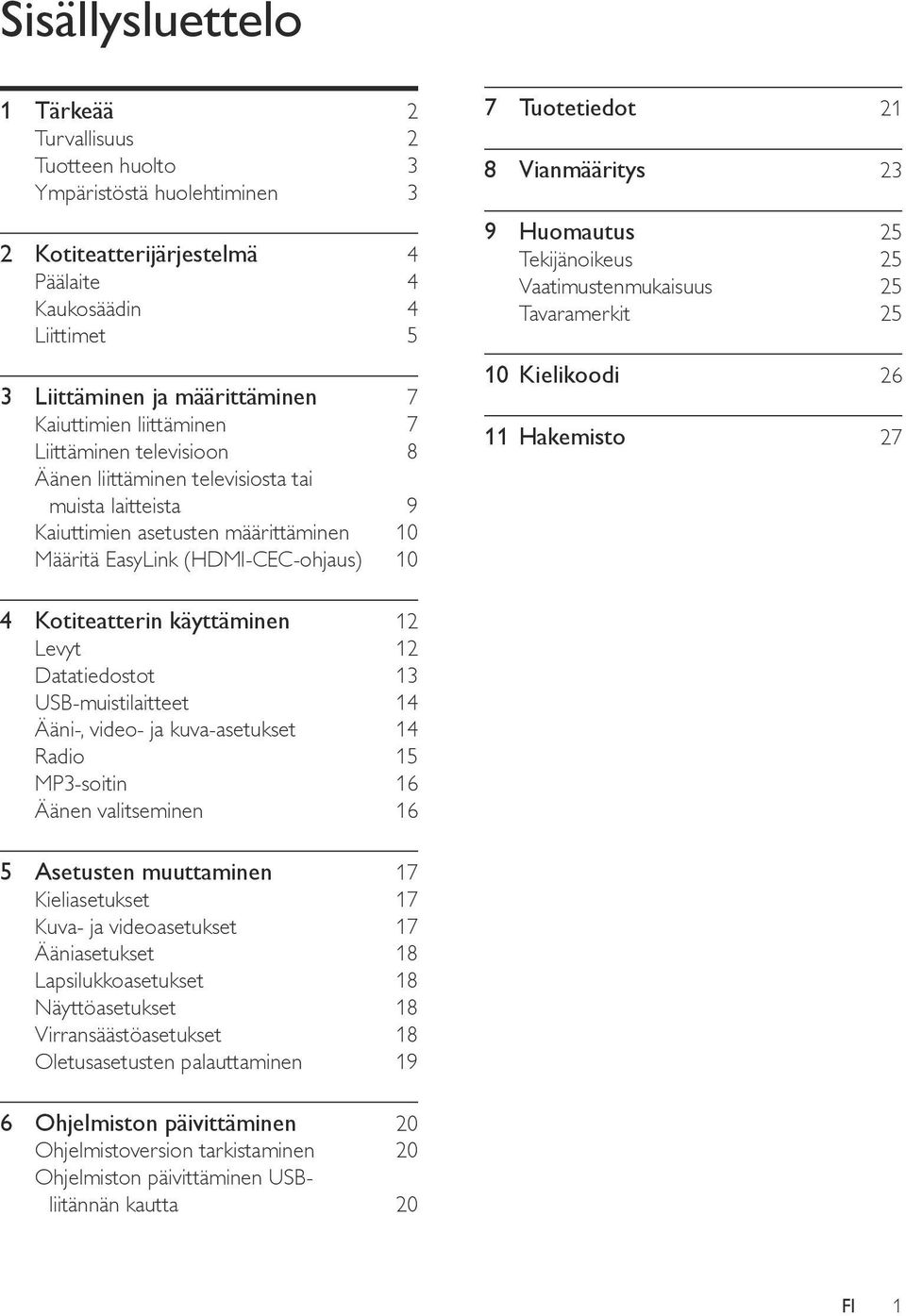 21 8 Vianmääritys 23 9 Huomautus 25 Tekijänoikeus 25 Vaatimustenmukaisuus 25 Tavaramerkit 25 10 Kielikoodi 26 11 Hakemisto 27 4 Kotiteatterin käyttäminen 12 Levyt 12 Datatiedostot 13