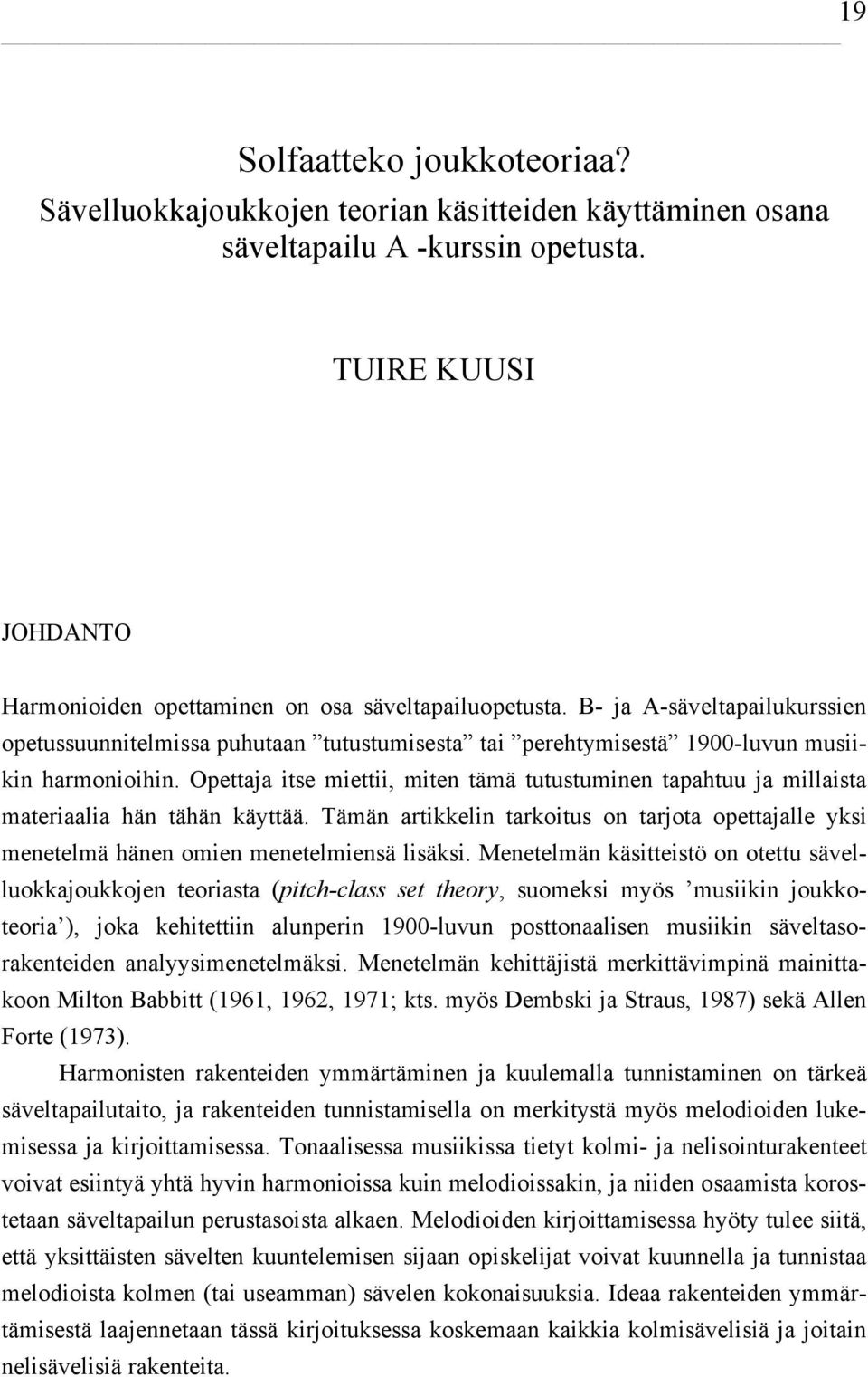 Opettaja itse miettii, miten tämä tutustuminen tapahtuu ja millaista materiaalia hän tähän käyttää. Tämän artikkelin tarkoitus on tarjota opettajalle yksi menetelmä hänen omien menetelmiensä lisäksi.