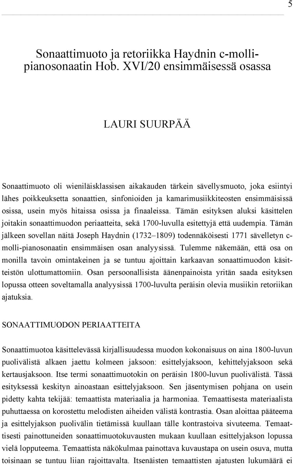 ensimmäisissä osissa, usein myös hitaissa osissa ja finaaleissa. Tämän esityksen aluksi käsittelen joitakin sonaattimuodon periaatteita, sekä 1700-luvulla esitettyjä että uudempia.