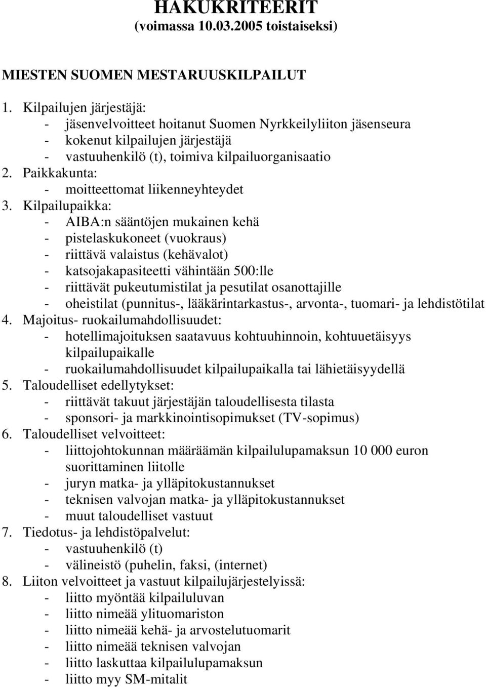 hotellimajoituksen saatavuus kohtuuhinnoin, kohtuuetäisyys kilpailupaikalle - ruokailumahdollisuudet kilpailupaikalla tai