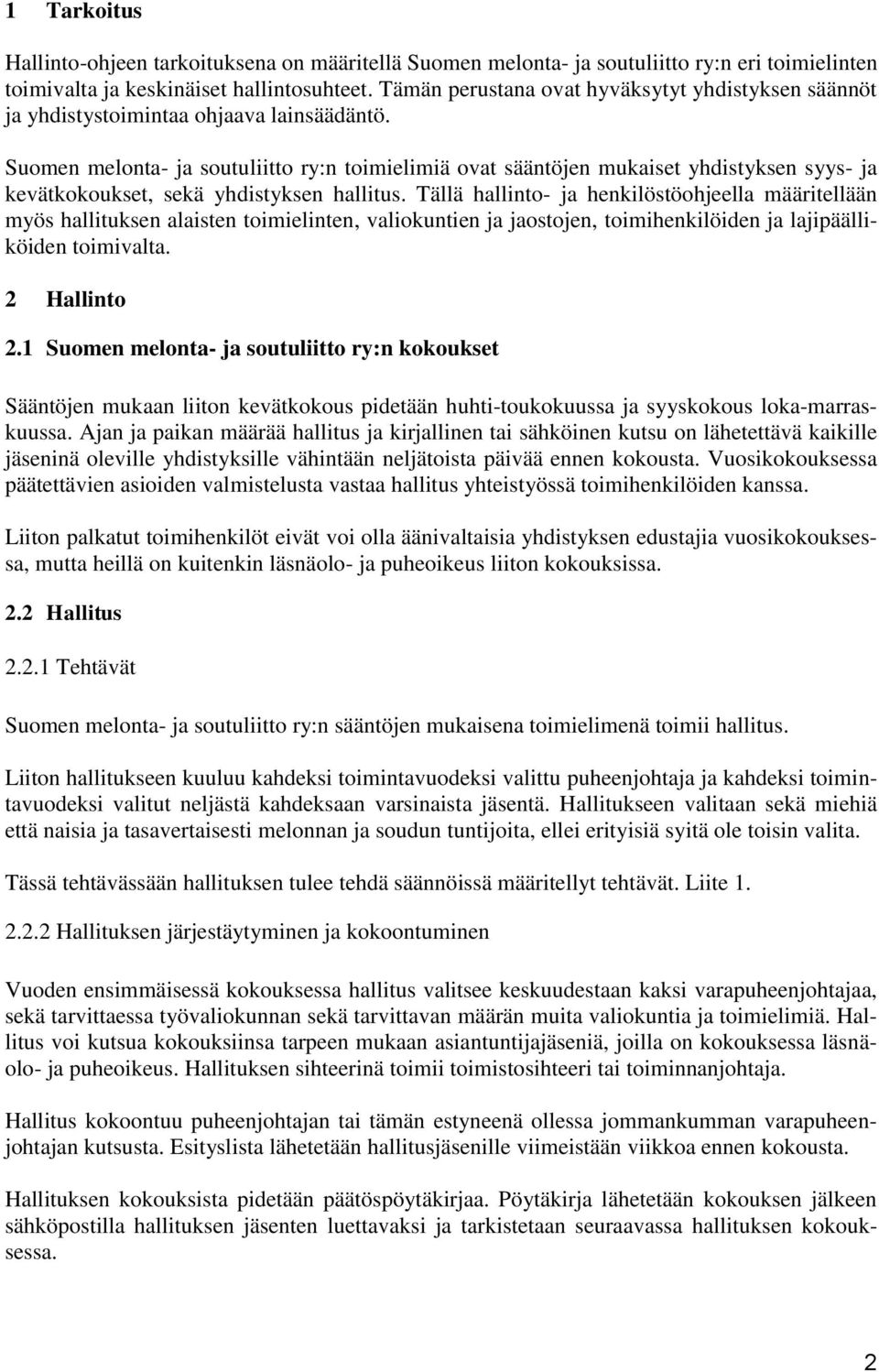 Suomen melonta- ja soutuliitto ry:n toimielimiä ovat sääntöjen mukaiset yhdistyksen syys- ja kevätkokoukset, sekä yhdistyksen hallitus.