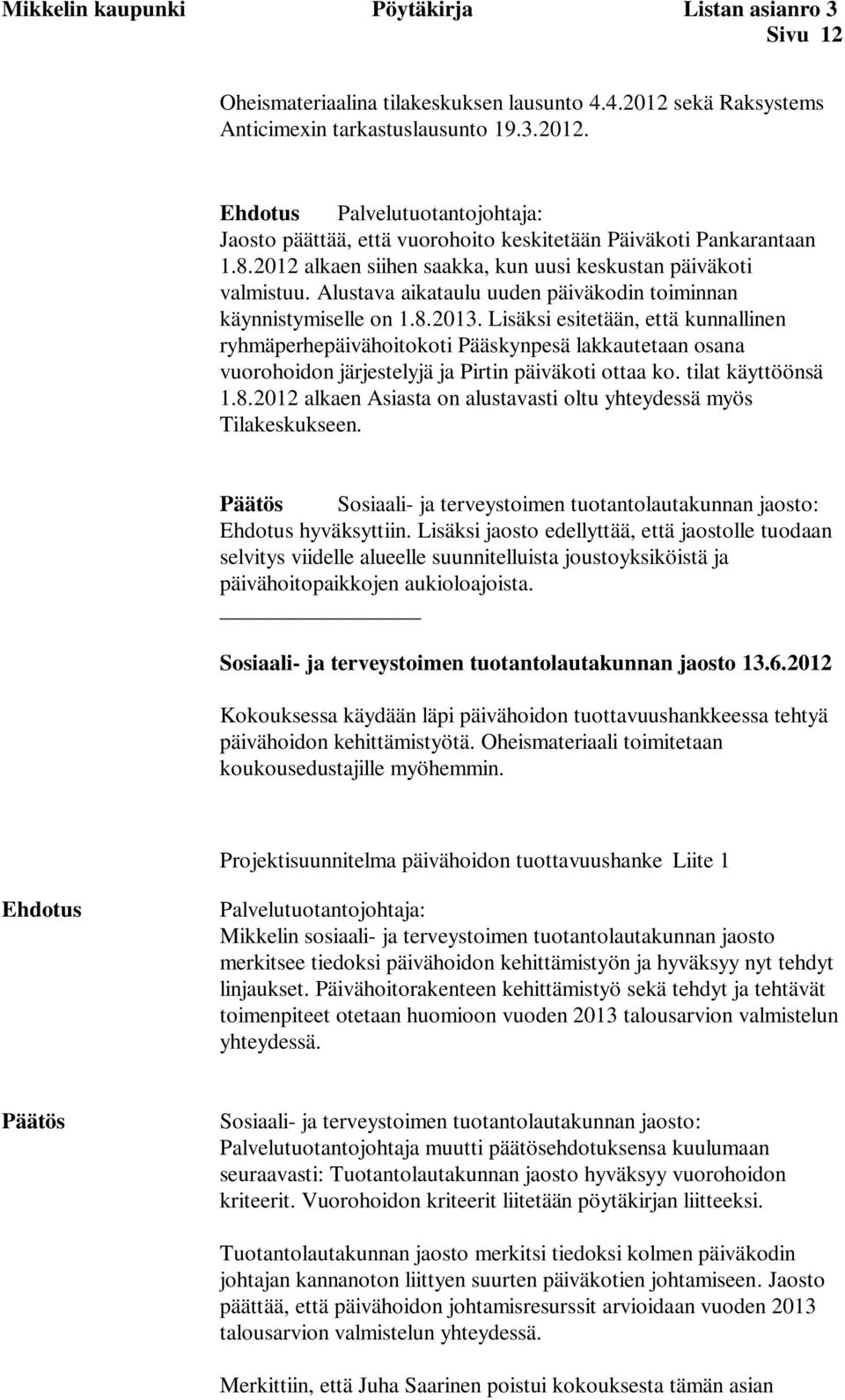 2012 alkaen siihen saakka, kun uusi keskustan päiväkoti valmistuu. Alustava aikataulu uuden päiväkodin toiminnan käynnistymiselle on 1.8.2013.