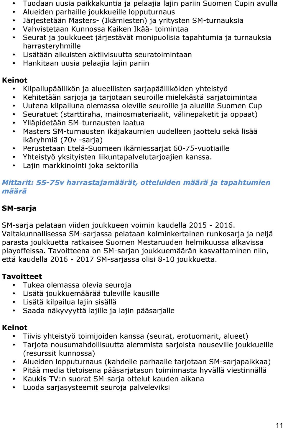 Kilpailupäällikön ja alueellisten sarjapäälliköiden yhteistyö Kehitetään sarjoja ja tarjotaan seuroille mielekästä sarjatoimintaa Uutena kilpailuna olemassa oleville seuroille ja alueille Suomen Cup