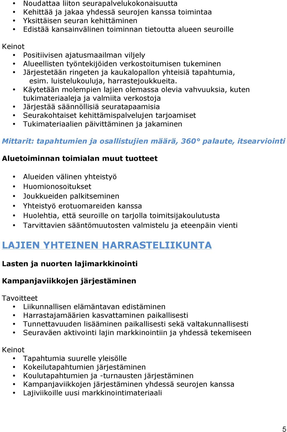 Käytetään molempien lajien olemassa olevia vahvuuksia, kuten tukimateriaaleja ja valmiita verkostoja Järjestää säännöllisiä seuratapaamisia Seurakohtaiset kehittämispalvelujen tarjoamiset