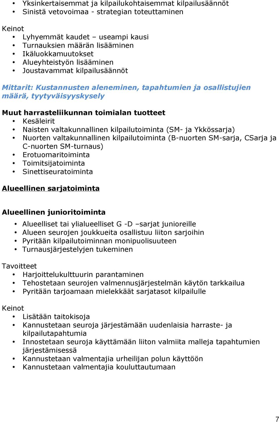 valtakunnallinen kilpailutoiminta (SM- ja Ykkössarja) Nuorten valtakunnallinen kilpailutoiminta (B-nuorten SM-sarja, CSarja ja C-nuorten SM-turnaus) Erotuomaritoiminta Toimitsijatoiminta