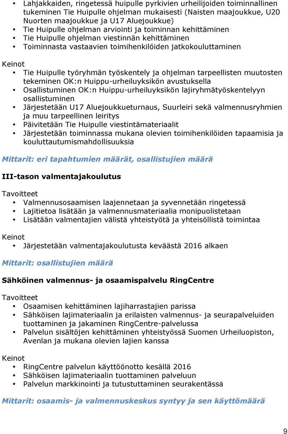 tarpeellisten muutosten tekeminen OK:n Huippu-urheiluyksikön avustuksella Osallistuminen OK:n Huippu-urheiluyksikön lajiryhmätyöskentelyyn osallistuminen Järjestetään U17 Aluejoukkueturnaus,