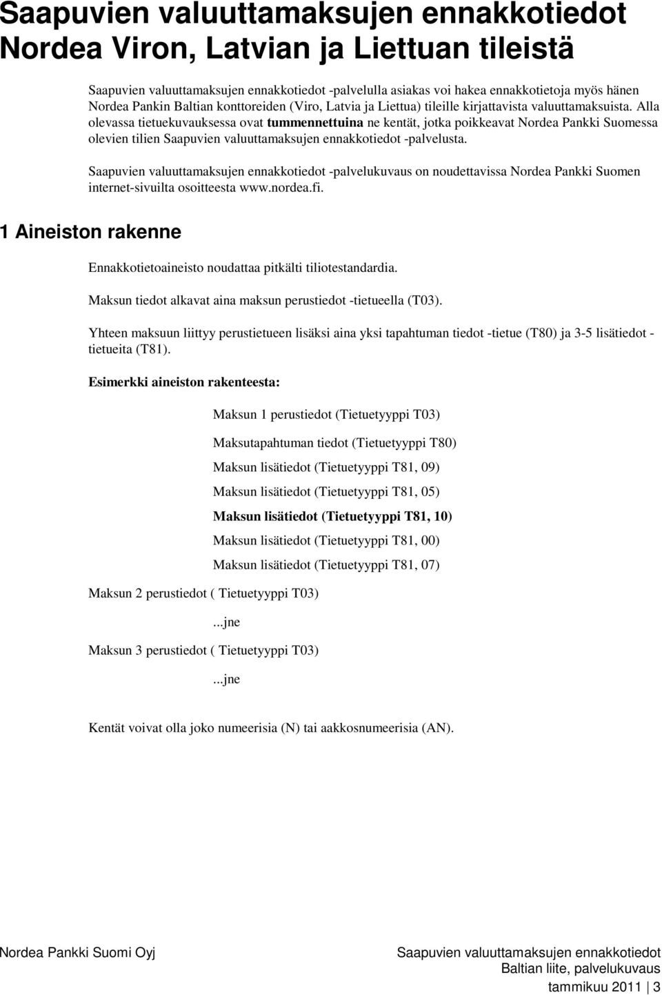 -palvelukuvaus on noudettavissa Nordea Pankki Suomen internet-sivuilta osoitteesta www.nordea.fi. 1 Aineiston rakenne Ennakkotietoaineisto noudattaa pitkälti tiliotestandardia.