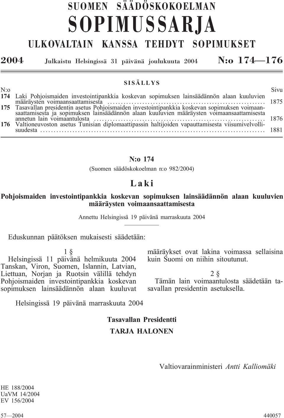 .. 1875 175 Tasavallan presidentin asetus Pohjoismaiden investointipankkia koskevan sopimuksen voimaansaattamisesta ja sopimuksen lainsäädännön alaan kuuluvien määräysten voimaansaattamisesta annetun