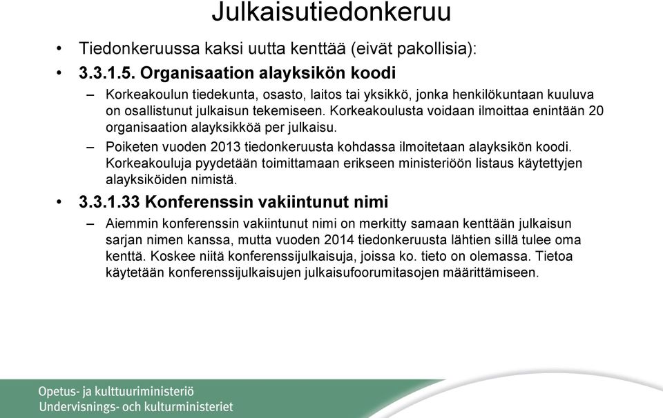 Korkeakoulusta voidaan ilmoittaa enintään 20 organisaation alayksikköä per julkaisu. Poiketen vuoden 2013 tiedonkeruusta kohdassa ilmoitetaan alayksikön koodi.