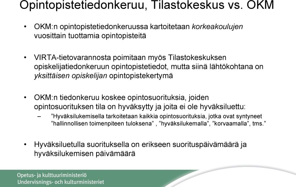 opiskelijatiedonkeruun opintopistetiedot, mutta siinä lähtökohtana on yksittäisen opiskelijan opintopistekertymä OKM:n tiedonkeruu koskee opintosuorituksia, joiden