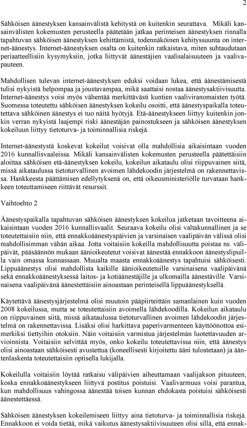 Internet-äänestyksen osalta on kuitenkin ratkaistava, miten suhtaudutaan periaatteellisiin kysymyksiin, jotka liittyvät äänestäjien vaalisalaisuuteen ja vaalivapauteen.