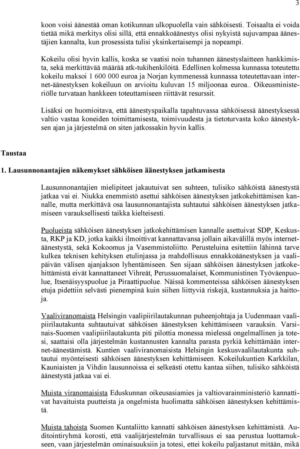 Kokeilu olisi hyvin kallis, koska se vaatisi noin tuhannen äänestyslaitteen hankkimista, sekä merkittävää määrää atk-tukihenkilöitä.