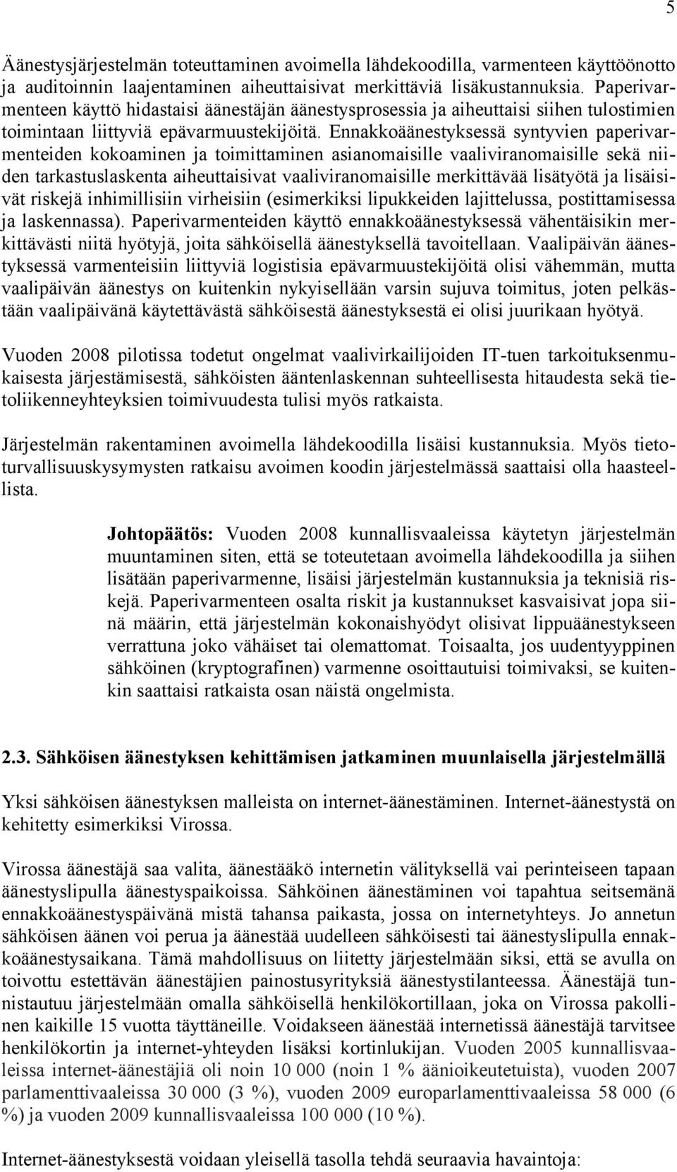 Ennakkoäänestyksessä syntyvien paperivarmenteiden kokoaminen ja toimittaminen asianomaisille vaaliviranomaisille sekä niiden tarkastuslaskenta aiheuttaisivat vaaliviranomaisille merkittävää lisätyötä