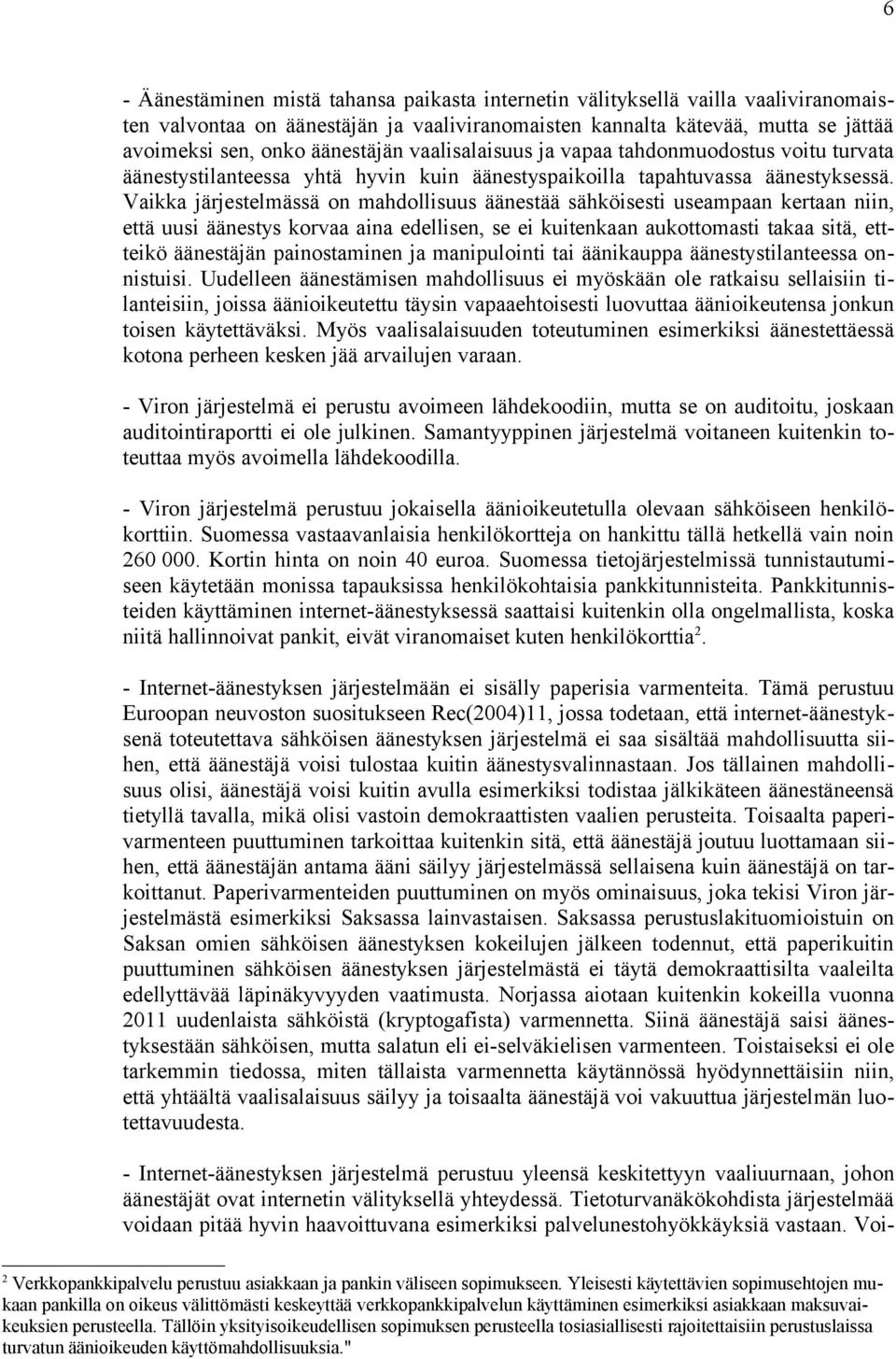 Vaikka järjestelmässä on mahdollisuus äänestää sähköisesti useampaan kertaan niin, että uusi äänestys korvaa aina edellisen, se ei kuitenkaan aukottomasti takaa sitä, ettteikö äänestäjän