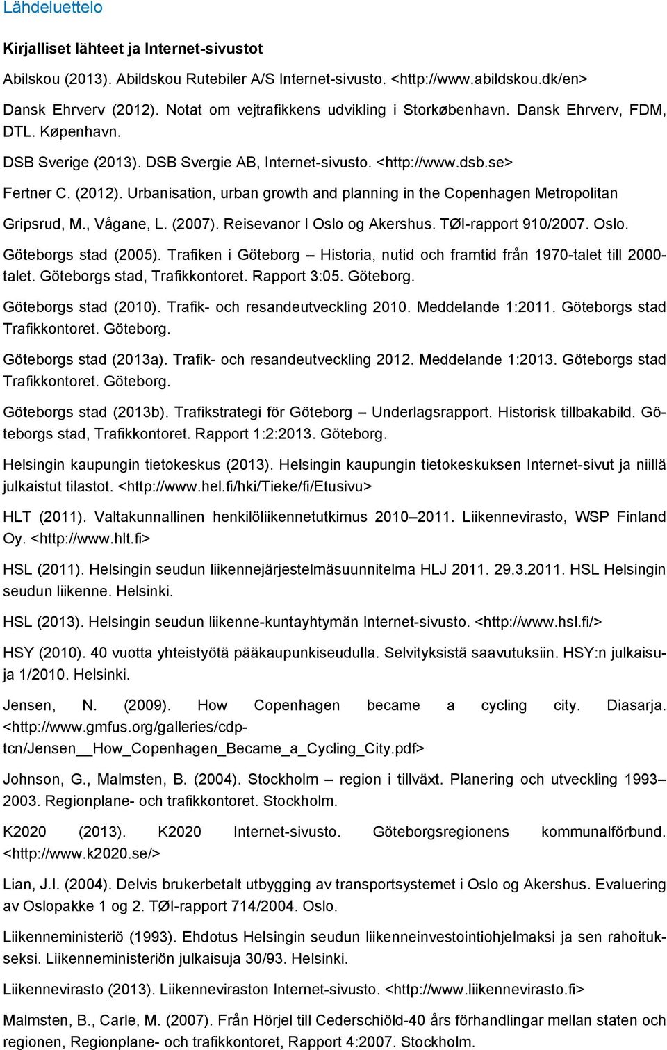 Urbanisation, urban growth and planning in the Copenhagen Metropolitan Gripsrud, M., Vågane, L. (2007). Reisevanor I Oslo og Akershus. TØI-rapport 910/2007. Oslo. Göteborgs stad (2005).