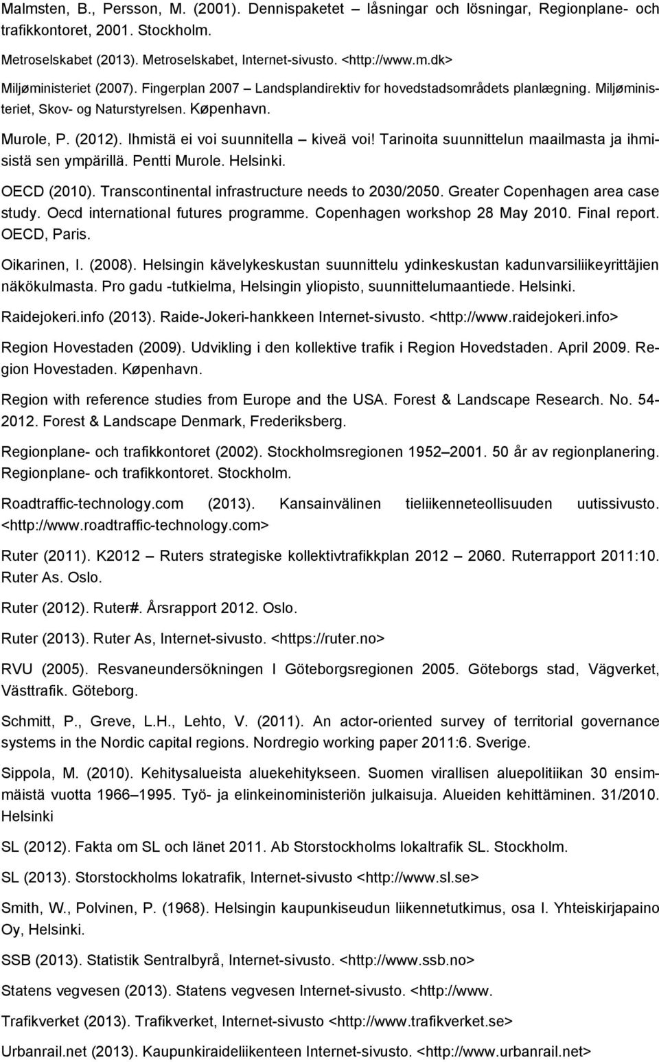 Tarinoita suunnittelun maailmasta ja ihmisistä sen ympärillä. Pentti Murole. Helsinki. OECD (2010). Transcontinental infrastructure needs to 2030/2050. Greater Copenhagen area case study.