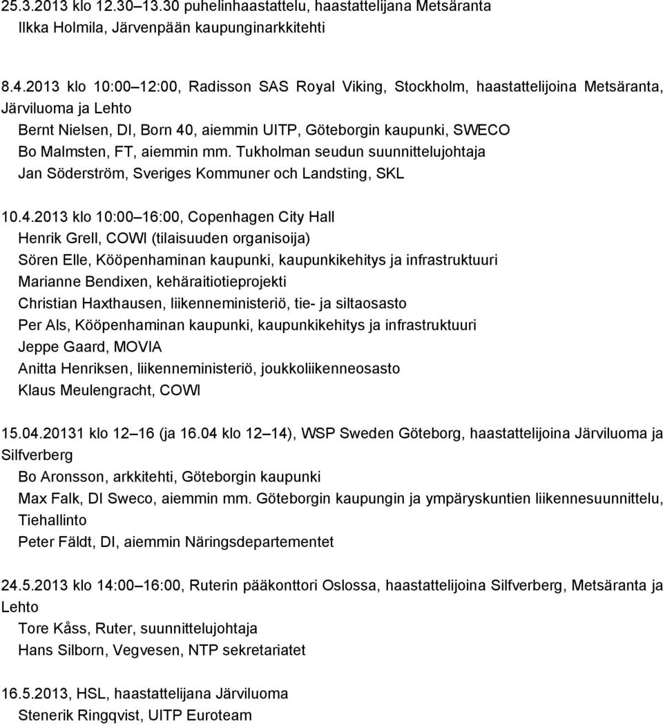 aiemmin mm. Tukholman seudun suunnittelujohtaja Jan Söderström, Sveriges Kommuner och Landsting, SKL 10.4.