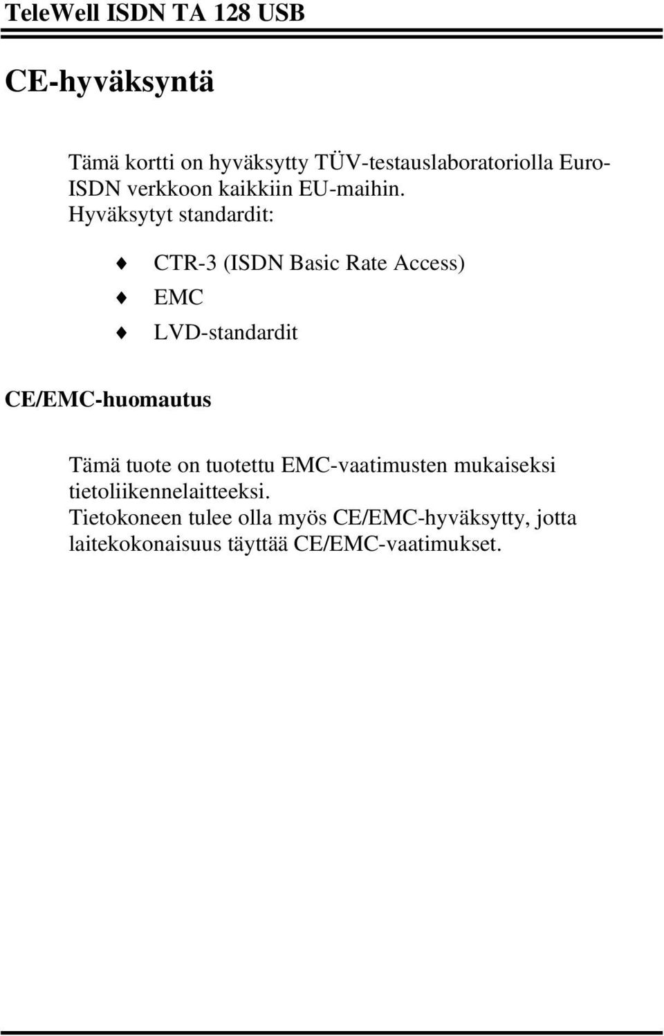 Hyväksytyt standardit: CTR-3 (ISDN Basic Rate Access) EMC LVD-standardit CE/EMC-huomautus Tämä