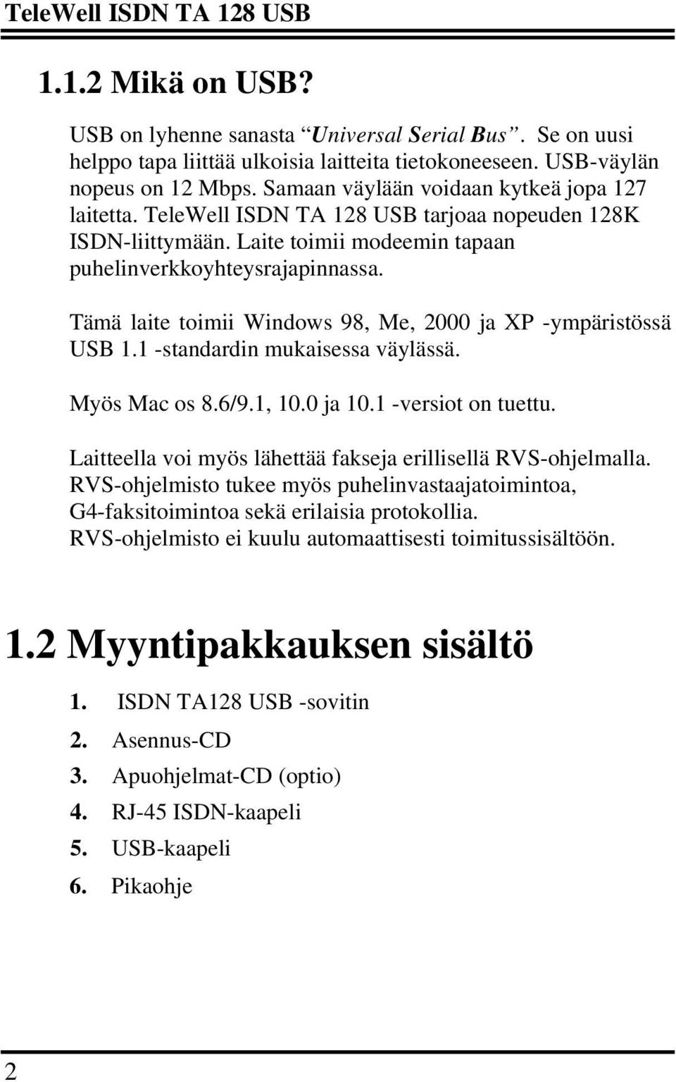 Tämä laite toimii Windows 98, Me, 2000 ja XP -ympäristössä USB 1.1 -standardin mukaisessa väylässä. Myös Mac os 8.6/9.1, 10.0 ja 10.1 -versiot on tuettu.