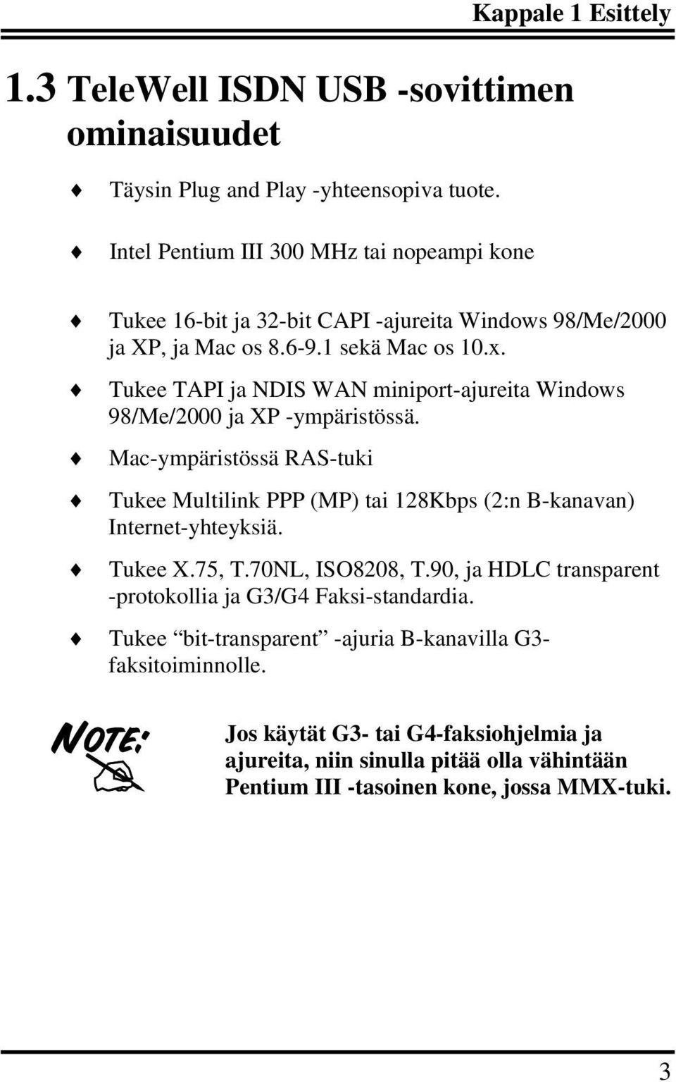 Tukee TAPI ja NDIS WAN miniport-ajureita Windows 98/Me/2000 ja XP -ympäristössä. Mac-ympäristössä RAS-tuki Tukee Multilink PPP (MP) tai 128Kbps (2:n B-kanavan) Internet-yhteyksiä.