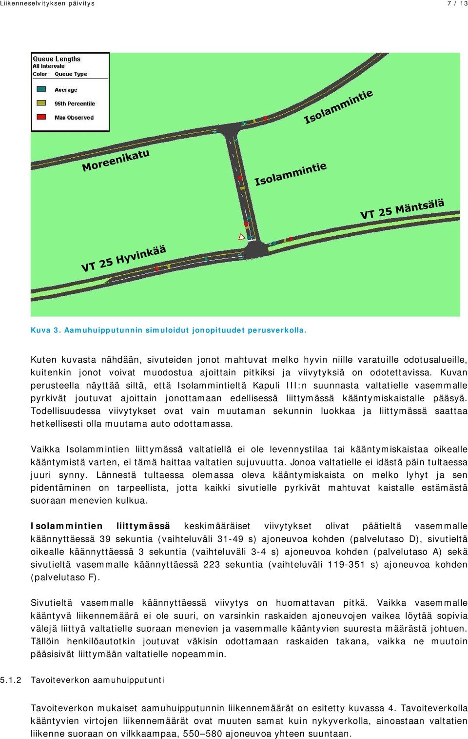 Kuvan perusteella näyttää siltä, että Isolammintieltä Kapuli III:n suunnasta valtatielle vasemmalle pyrkivät joutuvat ajoittain jonottamaan edellisessä liittymässä kääntymiskaistalle pääsyä.