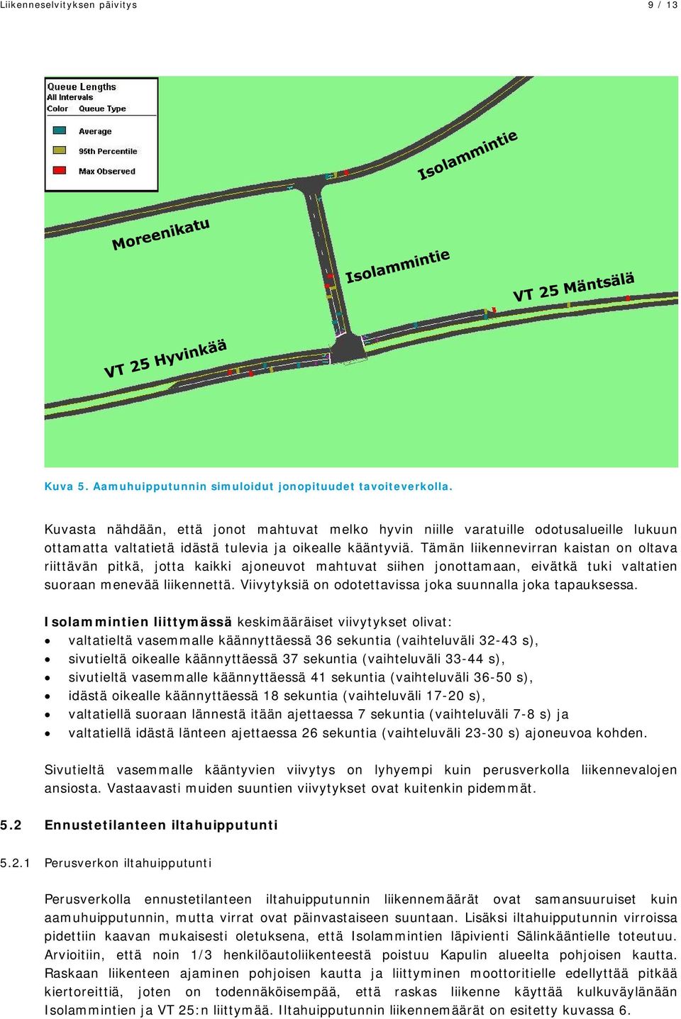 Tämän liikennevirran kaistan on oltava riittävän pitkä, jotta kaikki ajoneuvot mahtuvat siihen jonottamaan, eivätkä tuki valtatien suoraan menevää liikennettä.