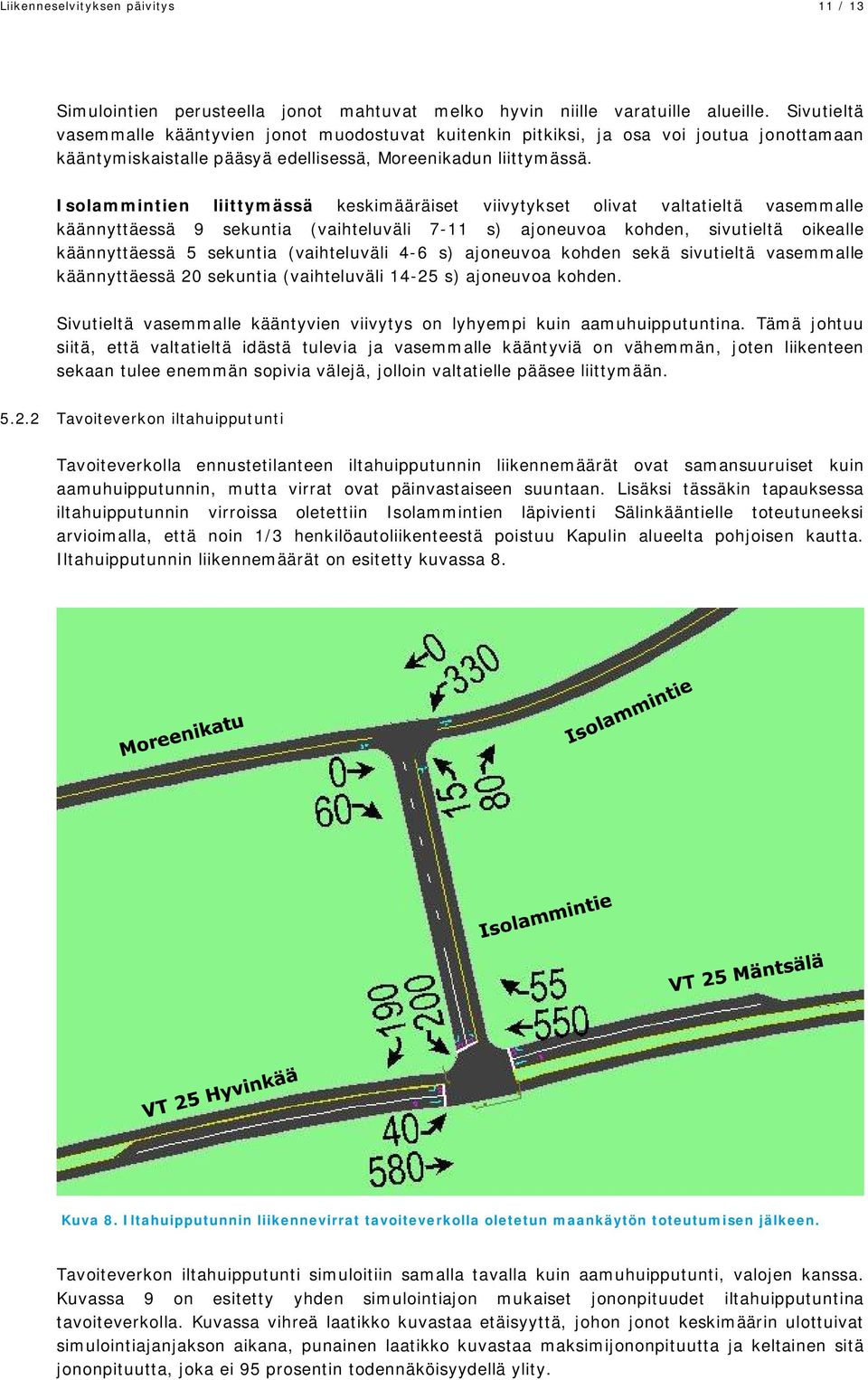 Isolammintien liittymässä keskimääräiset viivytykset olivat valtatieltä vasemmalle käännyttäessä 9 sekuntia (vaihteluväli 7-11 s) ajoneuvoa kohden, sivutieltä oikealle käännyttäessä 5 sekuntia