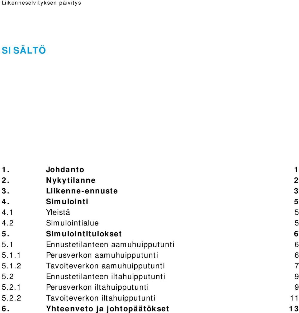 1 Ennustetilanteen aamuhuipputunti 6 5.1.1 Perusverkon aamuhuipputunti 6 5.1.2 Tavoiteverkon aamuhuipputunti 7 5.