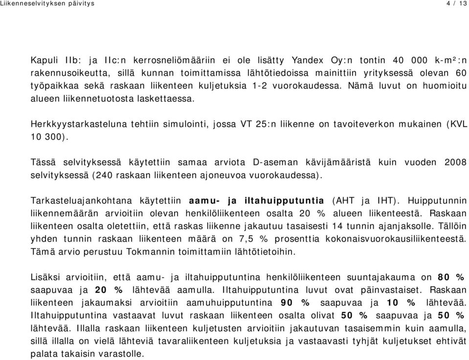 Herkkyystarkasteluna tehtiin simulointi, jossa VT 25:n liikenne on tavoiteverkon mukainen (KVL 10 300).