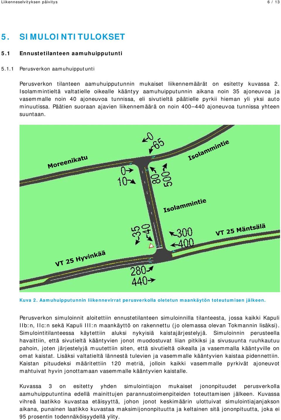 Päätien suoraan ajavien liikennemäärä on noin 400 440 ajoneuvoa tunnissa yhteen suuntaan. Kuva 2. Aamuhuipputunnin liikennevirrat perusverkolla oletetun maankäytön toteutumisen jälkeen.