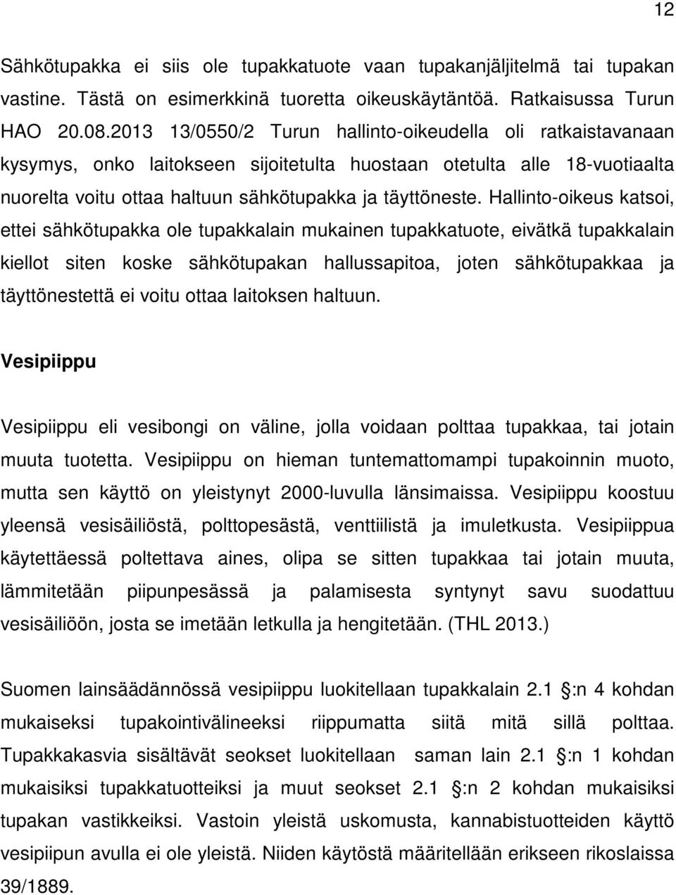 Hallinto-oikeus katsoi, ettei sähkötupakka ole tupakkalain mukainen tupakkatuote, eivätkä tupakkalain kiellot siten koske sähkötupakan hallussapitoa, joten sähkötupakkaa ja täyttönestettä ei voitu