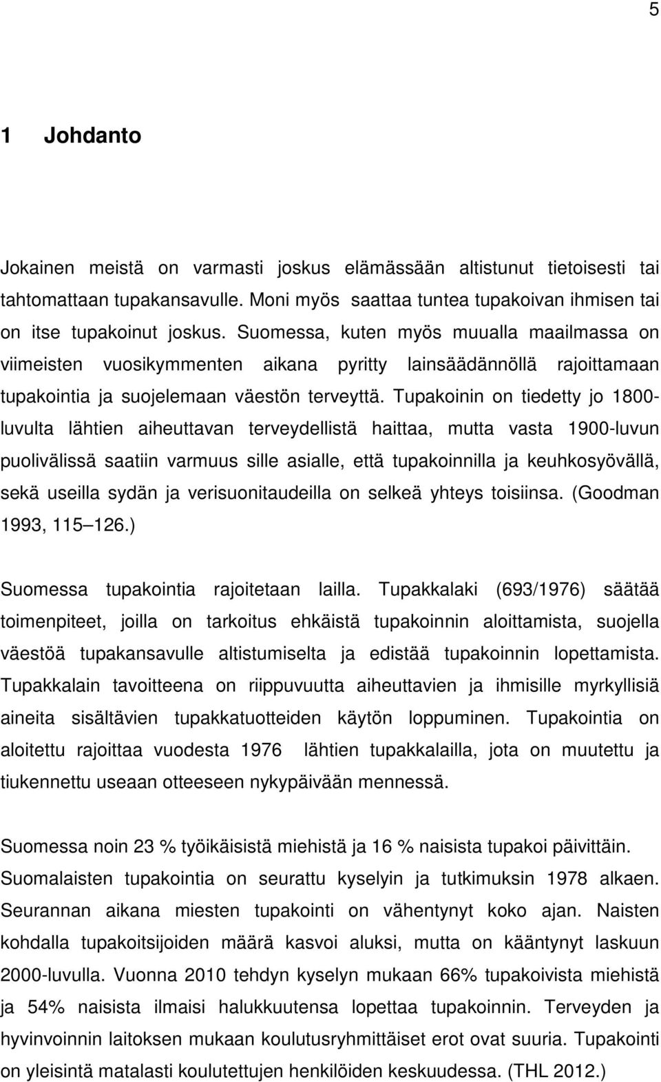 Tupakoinin on tiedetty jo 1800- luvulta lähtien aiheuttavan terveydellistä haittaa, mutta vasta 1900-luvun puolivälissä saatiin varmuus sille asialle, että tupakoinnilla ja keuhkosyövällä, sekä