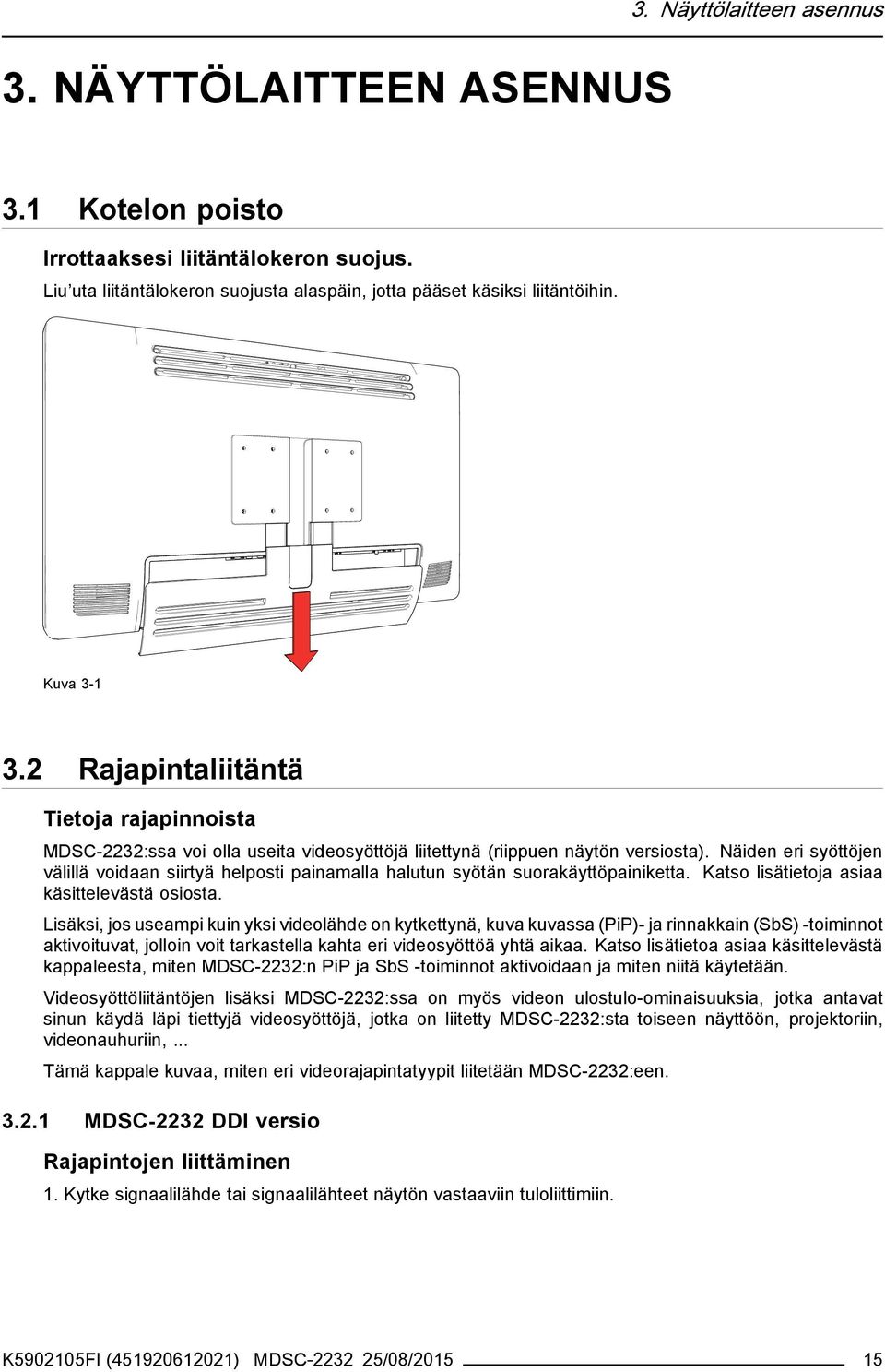 Näiden eri syöttöjen välillä voidaan siirtyä helposti painamalla halutun syötän suorakäyttöpainiketta. Katso lisätietoja asiaa käsittelevästä osiosta.