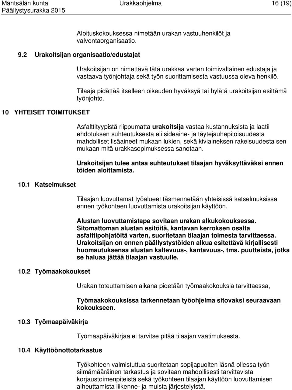 4 Käyttöönottotarkastus Urakoitsijan on nimettävä tätä urakkaa varten toimivaltainen edustaja ja vastaava työnjohtaja sekä työn suorittamisesta vastuussa oleva henkilö.