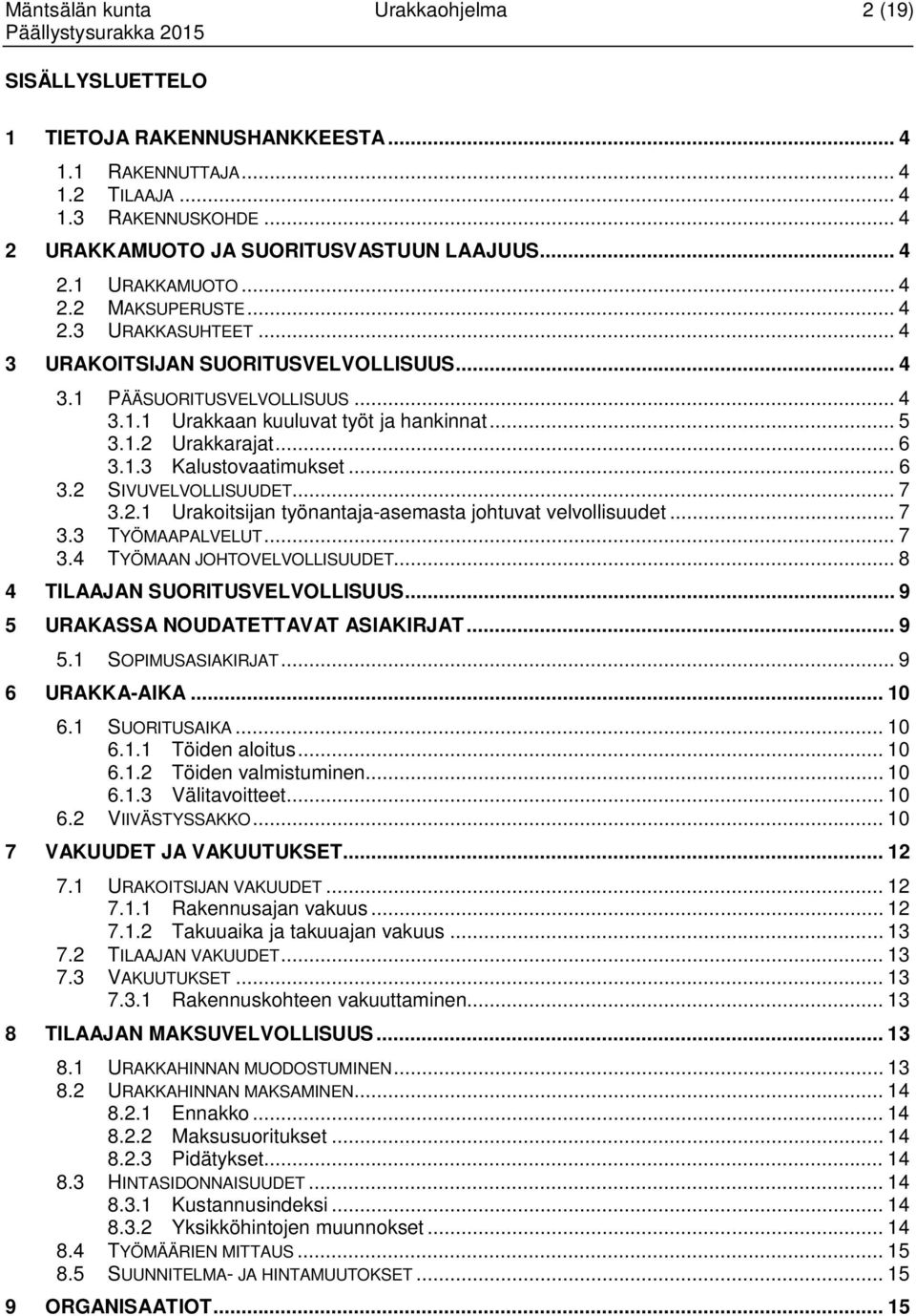 .. 6 3.2 SIVUVELVOLLISUUDET... 7 3.2.1 Urakoitsijan työnantaja-asemasta johtuvat velvollisuudet... 7 3.3 TYÖMAAPALVELUT... 7 3.4 TYÖMAAN JOHTOVELVOLLISUUDET... 8 4 TILAAJAN SUORITUSVELVOLLISUUS.