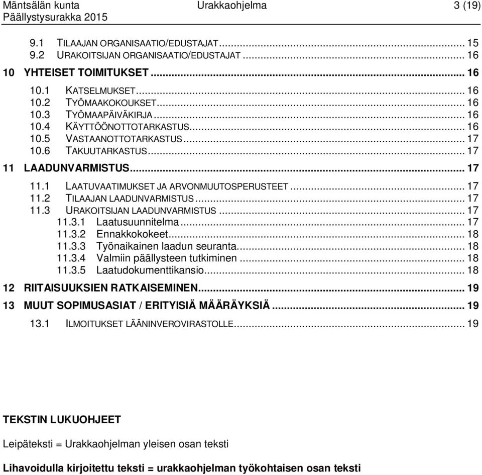 .. 17 11.2 TILAAJAN LAADUNVARMISTUS... 17 11.3 URAKOITSIJAN LAADUNVARMISTUS... 17 11.3.1 Laatusuunnitelma... 17 11.3.2 Ennakkokokeet... 18 11.3.3 Työnaikainen laadun seuranta... 18 11.3.4 Valmiin päällysteen tutkiminen.