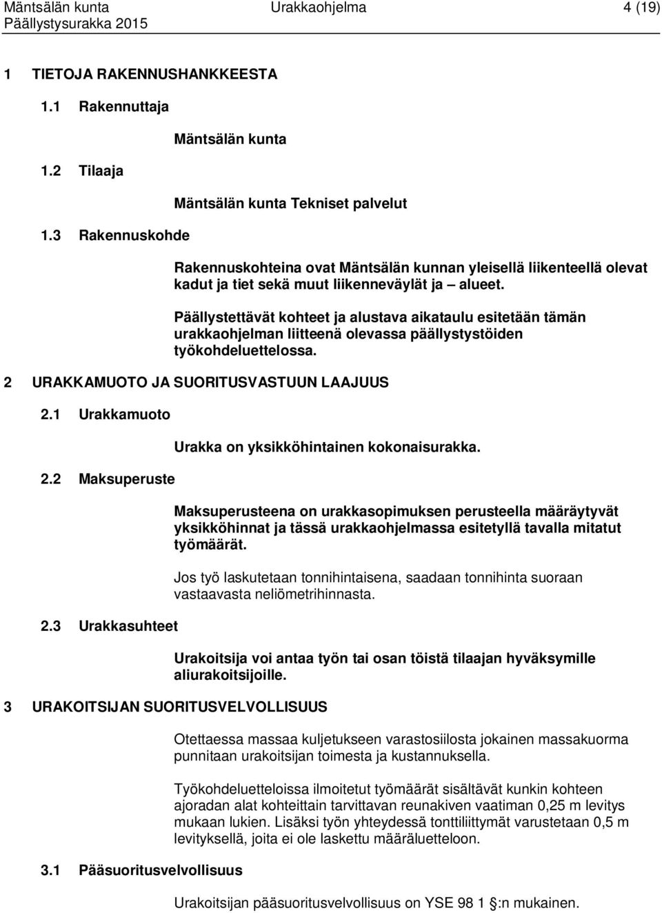 Päällystettävät kohteet ja alustava aikataulu esitetään tämän urakkaohjelman liitteenä olevassa päällystystöiden työkohdeluettelossa. 2 URAKKAMUOTO JA SUORITUSVASTUUN LAAJUUS 2.1 Urakkamuoto 2.