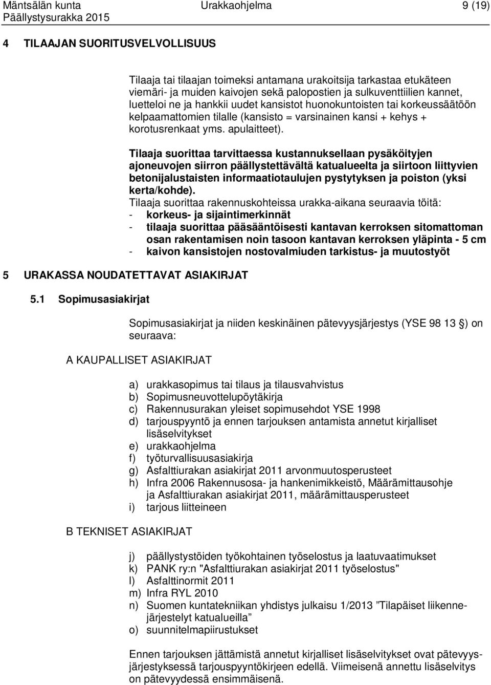 kansistot huonokuntoisten tai korkeussäätöön kelpaamattomien tilalle (kansisto = varsinainen kansi + kehys + korotusrenkaat yms. apulaitteet).