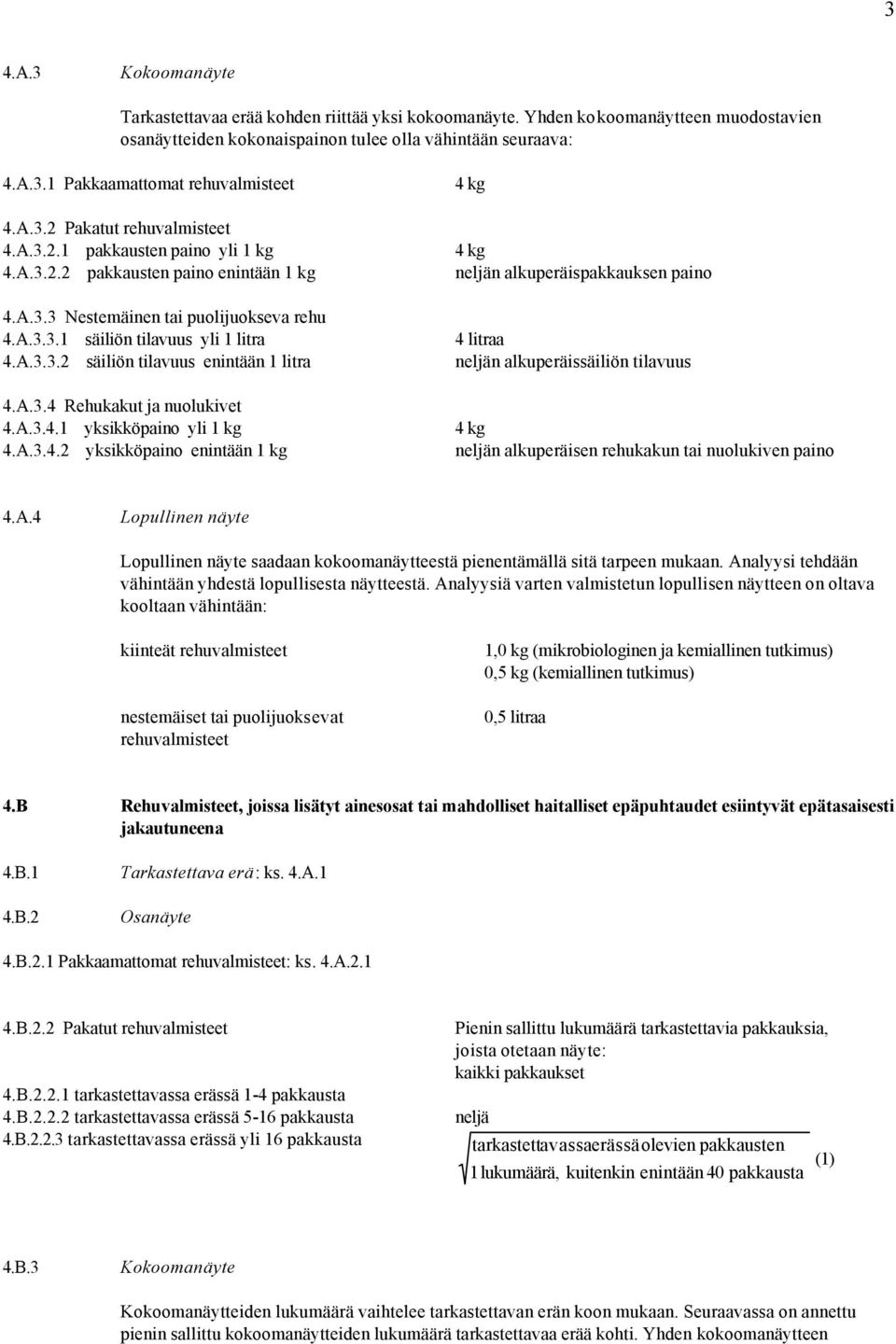 A.3.4 Rehukakut ja nuolukivet 4.A.3.4.1 yksikköpaino yli 1 kg 4.A.3.4.2 yksikköpaino enintään 1 kg 4 kg 4 kg neljän alkuperäispakkauksen paino 4 litraa neljän alkuperäissäiliön tilavuus 4 kg neljän alkuperäisen rehukakun tai nuolukiven paino 4.