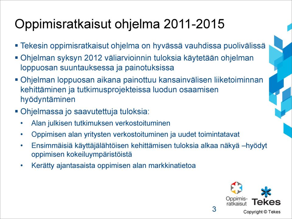 osaamisen hyödyntäminen Ohjelmassa jo saavutettuja tuloksia: Alan julkisen tutkimuksen verkostoituminen Oppimisen alan yritysten verkostoituminen ja uudet