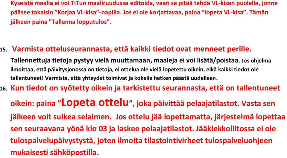 Jos ohjelma ilmoittaa, että päivitysjonossa on tietoja, ei ottelua ole vielä lopetettu oikein, eikä kaikki tiedot ole tallentuneet! Varmista, että yhteydet toimivat ja kokeile hetken päästä uudelleen.