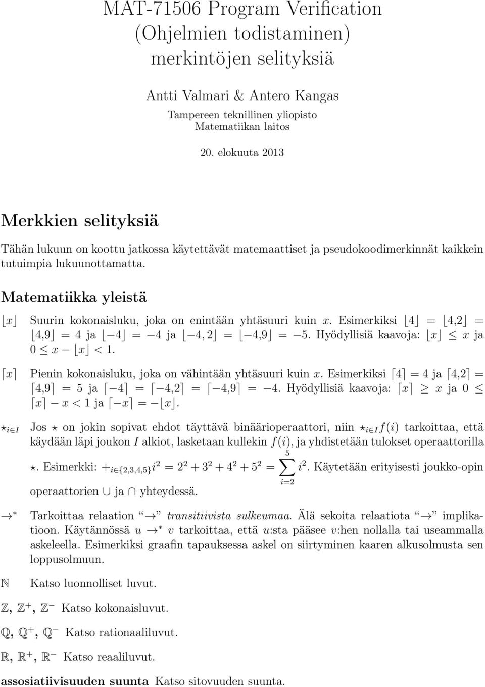 Matematiikka yleistä x Suurin kokonaisluku, joka on enintään yhtäsuuri kuin x. Esimerkiksi 4 = 4,2 = 4,9 = 4 ja 4 = 4 ja 4,2 = 4,9 = 5. Hyödyllisiä kaavoja: x x ja 0 x x < 1.