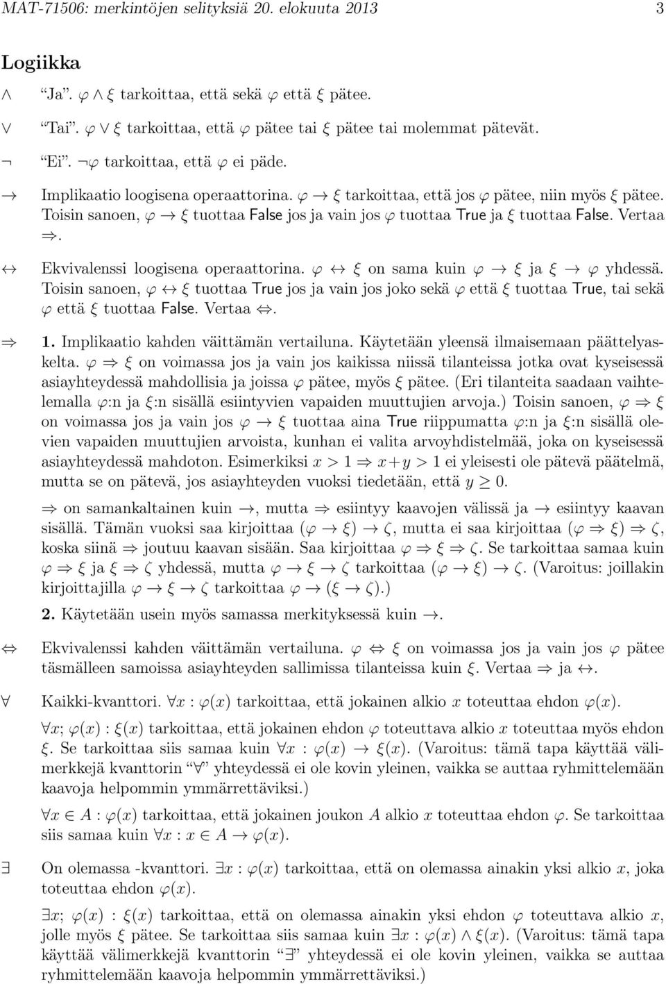 Toisin sanoen, ϕ ξ tuottaa False jos ja vain jos ϕ tuottaa True ja ξ tuottaa False. Vertaa. Ekvivalenssi loogisena operaattorina. ϕ ξ on sama kuin ϕ ξ ja ξ ϕ yhdessä.