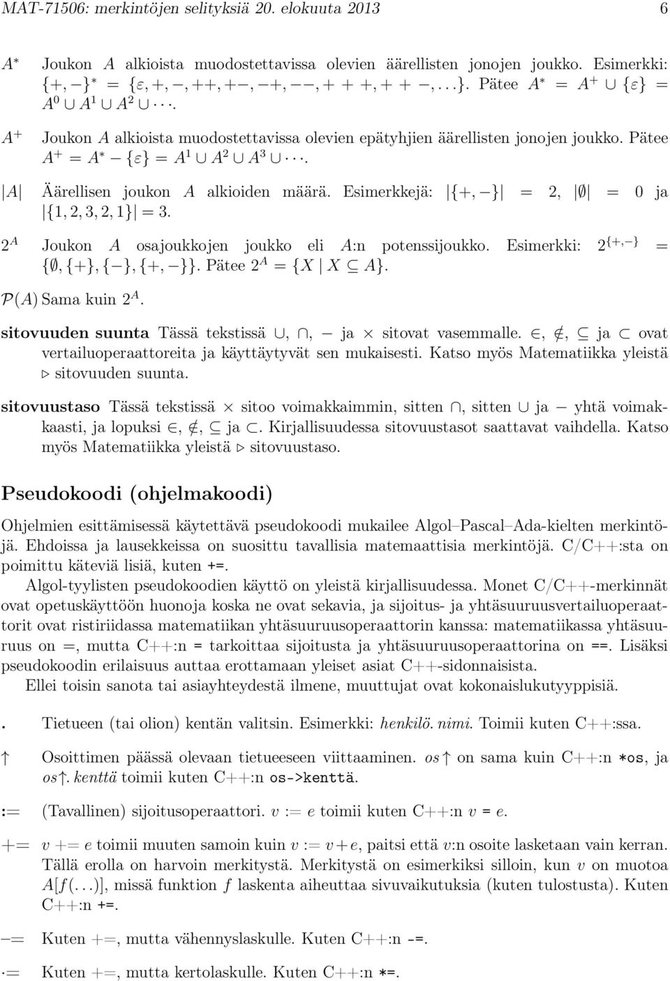 Esimerkkejä: {+, } = 2, = 0 ja {1,2,3,2,1} = 3. 2 A Joukon A osajoukkojen joukko eli A:n potenssijoukko. Esimerkki: 2 {+, } = {,{+},{ },{+, }}. Pätee 2 A = {X X A}. P(A) Sama kuin 2 A.