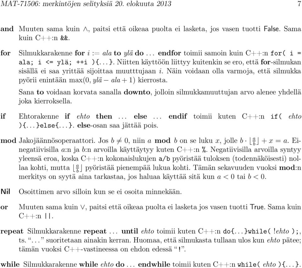 Niitten käyttöön liittyy kuitenkin se ero, että for-silmukan sisällä ei saa yrittää sijoittaa muutttujaan i. Näin voidaan olla varmoja, että silmukka pyörii enintään max(0, ylä ala + 1) kierrosta.