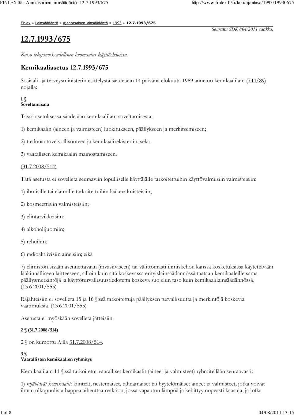 1993/675 Sosiaali- ja terveysministerin esittelystä säädetään 14 päivänä elokuuta 1989 annetun kemikaalilain (744/89) nojalla: 1 Soveltamisala Tässä asetuksessa säädetään kemikaalilain