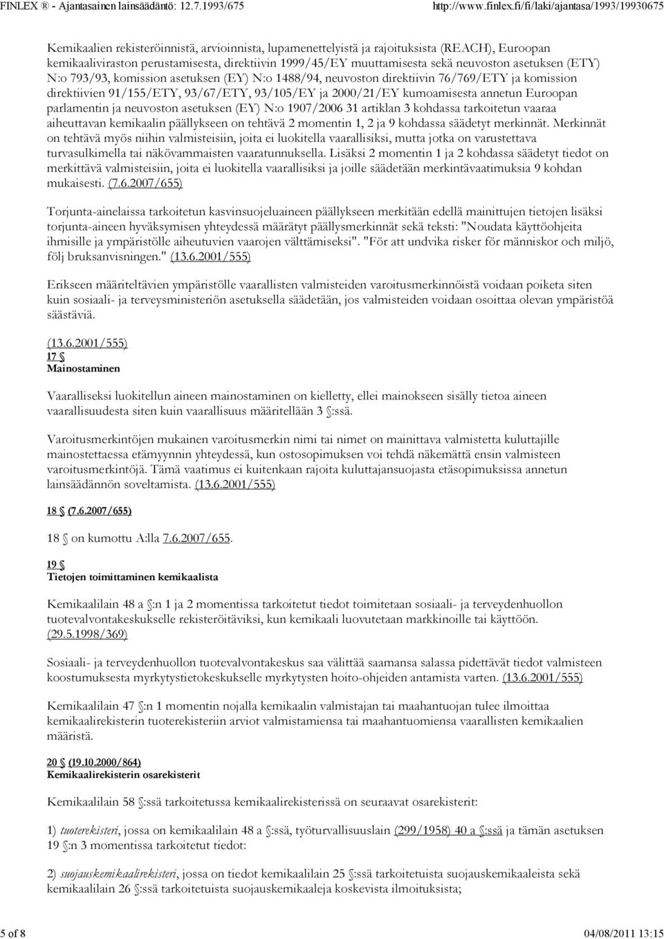 annetun Euroopan parlamentin ja neuvoston asetuksen (EY) N:o 1907/2006 31 artiklan 3 kohdassa tarkoitetun vaaraa aiheuttavan kemikaalin päällykseen on tehtävä 2 momentin 1, 2 ja 9 kohdassa säädetyt